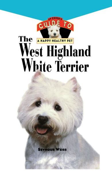 Cover for Seymour Weiss · West Highland White Terrier: an Owner's Guide Toa Happy Healthy Pet (Your Happy Healthy P) (Hardcover Book) (1996)