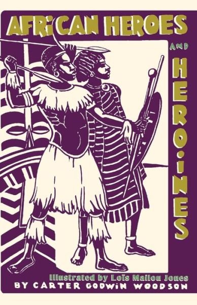 African Heroes and Heroines - Carter Godwin Woodson - Kirjat - Echo Point Books & Media - 9781626541474 - tiistai 7. heinäkuuta 2015