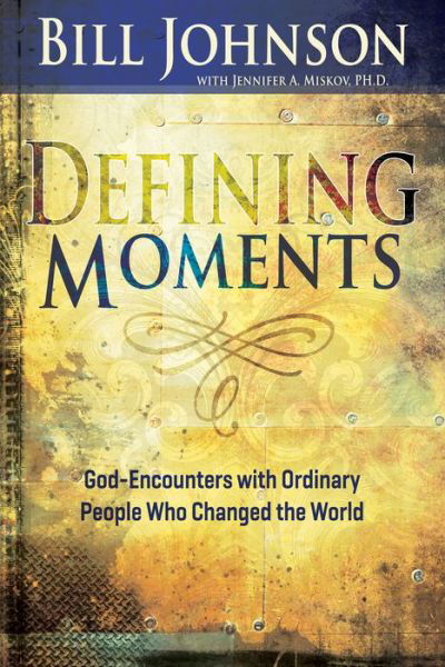 Cover for Bill Johnson · Defining Moments God-Encounters with Ordinary People Who Changed the World (Book) (2016)