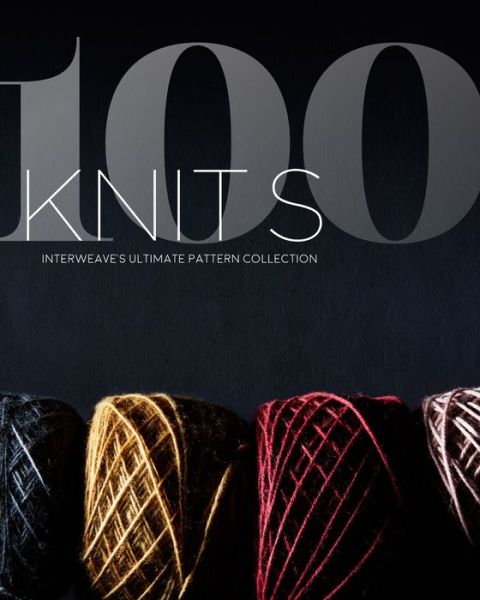 Cover for The Editors at Interweave · 100 Knits: Interweave's Ultimate Pattern Collection (Hardcover Book) (2018)