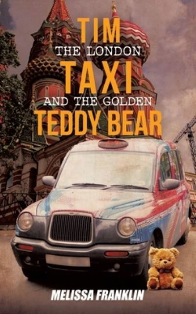 Tim The London Taxi and The Golden Teddy Bear - Melissa Franklin - Books - Booktrail Publishing - 9781637671474 - May 21, 2021