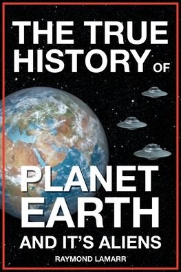 True History of Planet Earth and It's Aliens - Raymond Lamarr - Livres - Covenant Books - 9781638856474 - 12 mai 2022