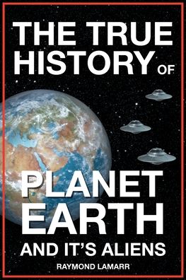 Cover for Raymond Lamarr · True History of Planet Earth and It's Aliens (Book) (2022)