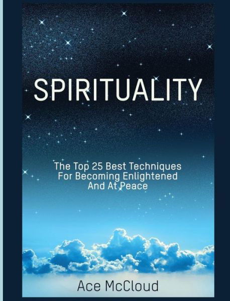 Cover for Ace McCloud · Spirituality: The Top 25 Best Techniques For Becoming Enlightened And At Peace - Best Spiritual Techniques &amp; Training from (Hardcover Book) [Large type / large print edition] (2017)