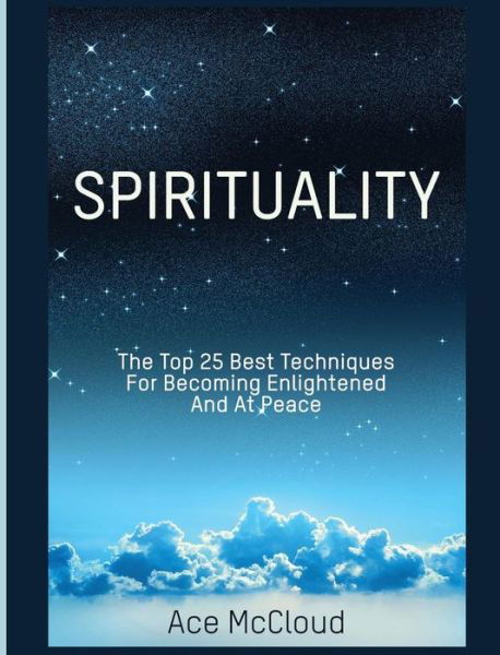 Cover for Ace McCloud · Spirituality: The Top 25 Best Techniques For Becoming Enlightened And At Peace - Best Spiritual Techniques &amp; Training from (Gebundenes Buch) [Large type / large print edition] (2017)