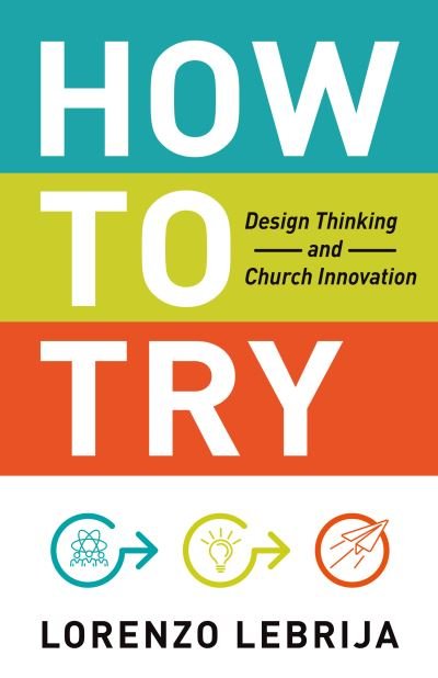 Cover for Lorenzo Lebrija · How to Try: Design Thinking and Church Innovation (Paperback Book) (2021)