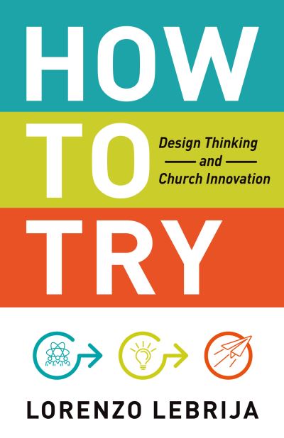 How to Try: Design Thinking and Church Innovation - Lorenzo Lebrija - Books - Church Publishing Inc - 9781640653474 - August 5, 2021