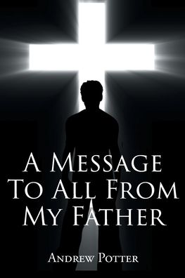 Cover for Andrew Potter · A Message To All From My Father (Paperback Book) (2020)