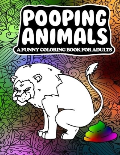 Cover for Addictive Press · Pooping Animals A Funny Coloring Book for Adults (Pocketbok) (2020)