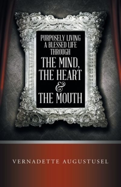 Cover for Vernadette Augustusel · Purposely Living a Blessed Life Through the Mind, the Heart and the Mouth (Book) (2022)