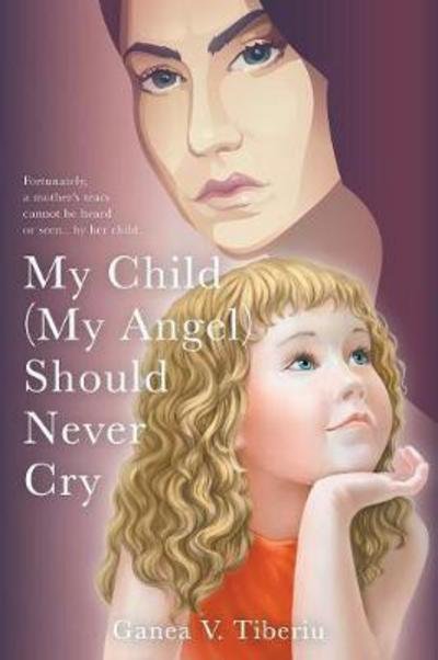 Cover for Ganea V Tiberiu · My Child (My Angel) Should Never Cry (Paperback Book) (2017)