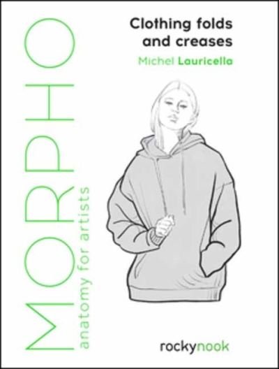 Morpho: Clothing Folds and Creases: Anatomy for Artists - Morpho - Michel Lauricella - Kirjat - Rocky Nook - 9781681988474 - perjantai 11. helmikuuta 2022