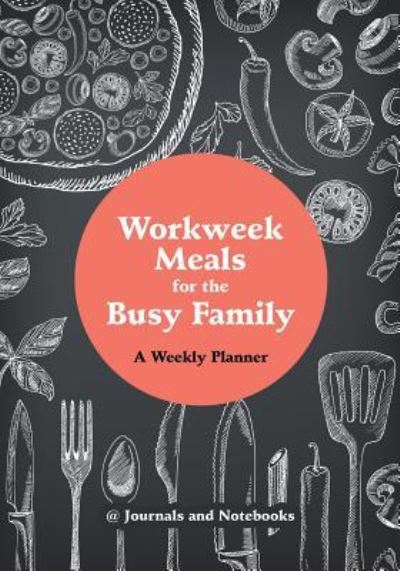 Workweek Meals for the Busy Family: A Weekly Planner - @ Journals and Notebooks - Książki - Speedy Publishing LLC - 9781683265474 - 3 marca 2016