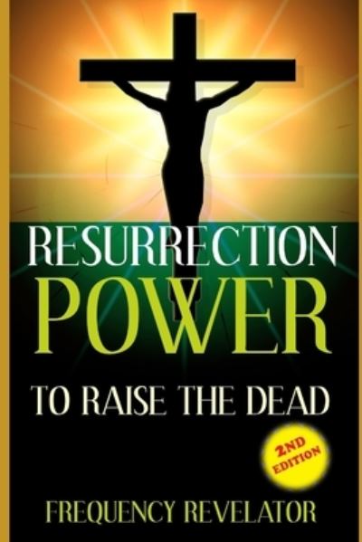 Cover for Frequency Revelator · Resurrection Power to Raise the Dead - Revised Edition (Paperback Bog) (2019)