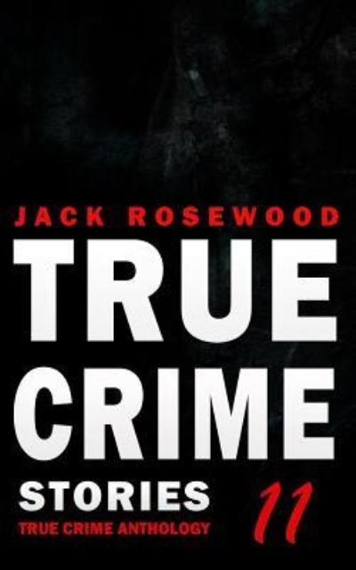 Cover for Jack Rosewood · True Crime Stories Volume 11 (Taschenbuch) (2018)