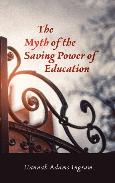 Cover for Hannah Adams Ingram · The Myth of the Saving Power of Education (Hardcover Book) (2021)