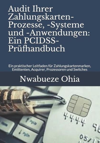 Cover for Nwabueze Ohia · Audit Ihrer Zahlungskarten-Prozesse, -Systeme Und -Anwendungen (Paperback Book) (2018)