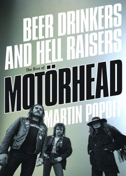 Beer Drinkers and Hell Raisers: The Rise of Motorhead - Martin Popoff - Libros - ECW Press,Canada - 9781770413474 - 9 de mayo de 2017