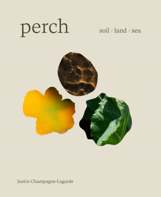 Cover for Justin Champagne-Lagarde · Perch: Soil • Land • Sea — A Cookbook (Hardcover Book) (2025)