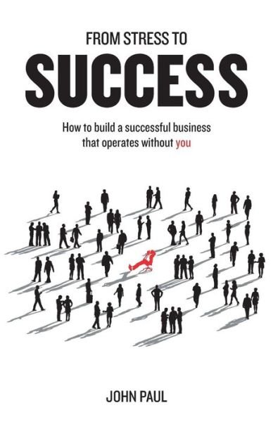 From Stress to Success - John Paul - Livros - Rethink Press - 9781781332474 - 3 de novembro de 2017