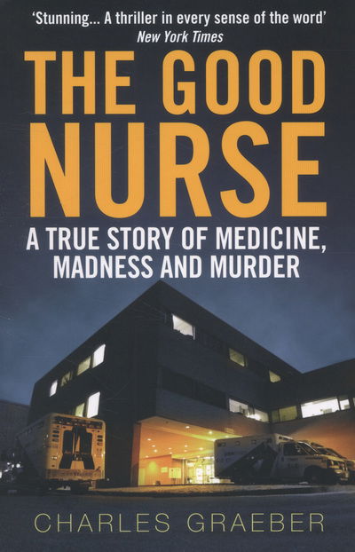 Cover for Charles Graeber · The Good Nurse: A True Story of Medicine, Madness and Murder (Taschenbuch) [Main edition] (2013)