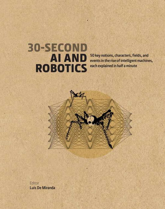 30-Second AI & Robotics: 50 key notions, fields, and events in the rise of intelligent machines, each explained in half a minute - 30 Second - Luis De Miranda - Livros - The Ivy Press - 9781782405474 - 14 de março de 2019