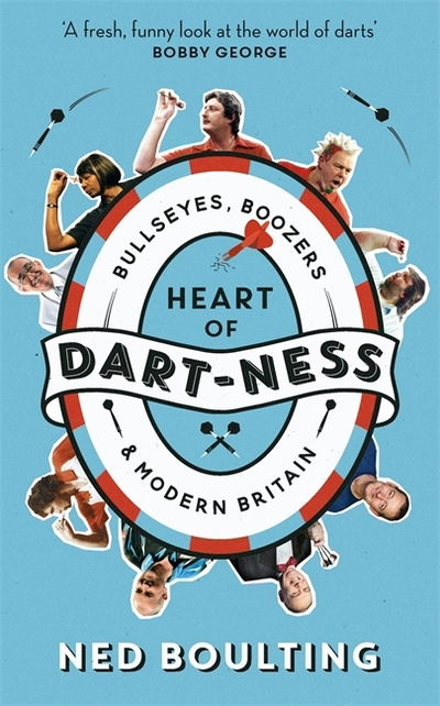 Cover for Ned Boulting · Heart of Dart-ness: Bullseyes, Boozers and Modern Britain (Hardcover Book) (2018)