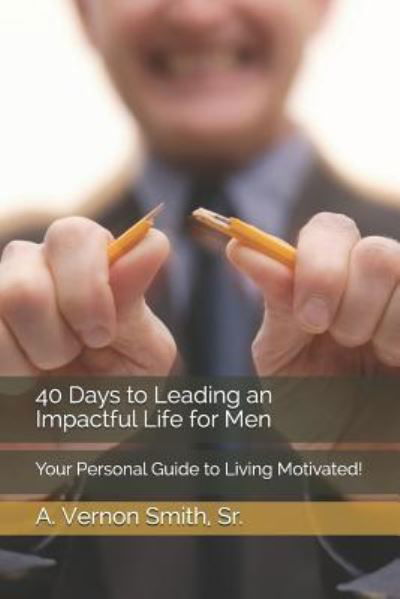 Cover for Sr A Vernon Smith · 40 Days to Leading an Impactful Life for Men (Paperback Book) (2018)