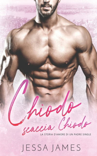 Cover for Jessa James · Chiodo scaccia Chiodo - La Storia D'Amore di un Padre Single (Paperback Book) (2020)