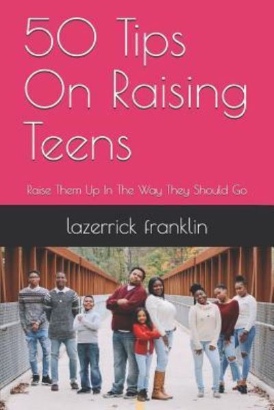 Cover for Lazerrick M Franklin · 50 Tips on Raising Teens (Paperback Bog) (2019)