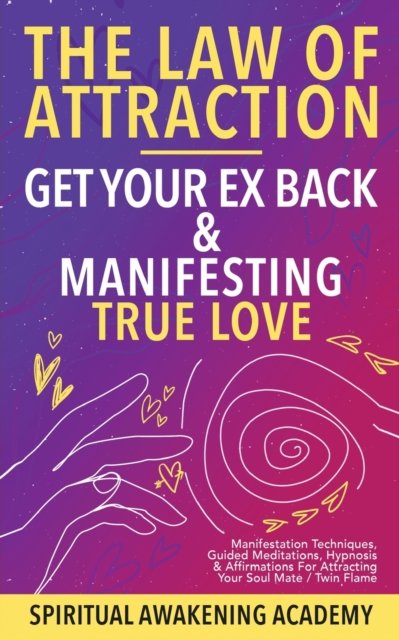 Cover for Spiritual Awakening Academy · Law Of Attraction- Get Your Ex Back &amp; Manifesting True Love (Paperback Book) (2022)
