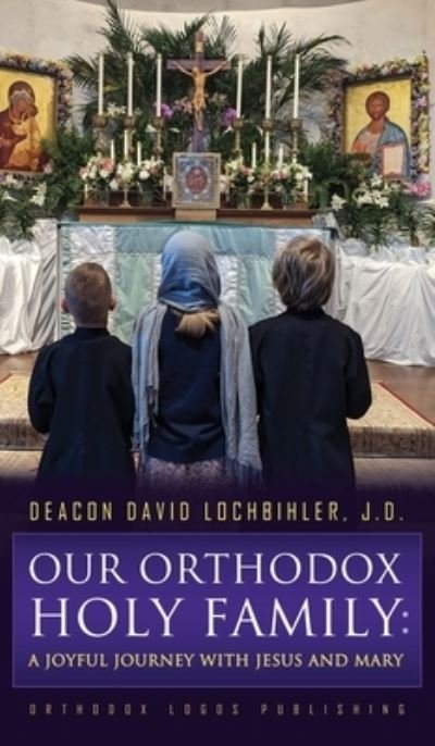 Cover for Deacon David Lochbihler J D · Our Orthodox Holy Family (Bok) (2023)