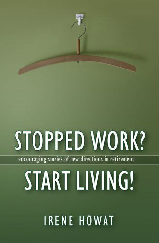 Cover for Irene Howat · Stopped Work? Start Living!: Encouraging Stories of Directions in New Retirement (Paperback Book) (2005)