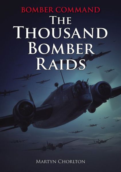 Bomber Command: The Thousand Bomber Raids - Bomber Command - Martyn Chorlton - Books - Countryside Books - 9781846743474 - October 23, 2017