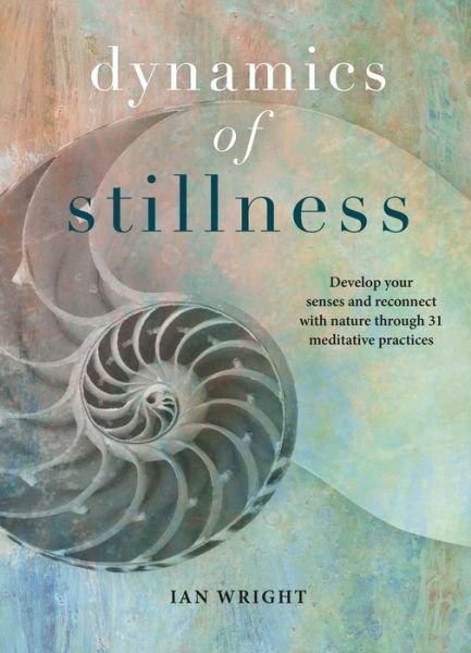 Cover for Ian Wright · The Dynamics of Stillness: Develop your senses and reconnect with nature through meditation (Gebundenes Buch) [New edition] (2019)
