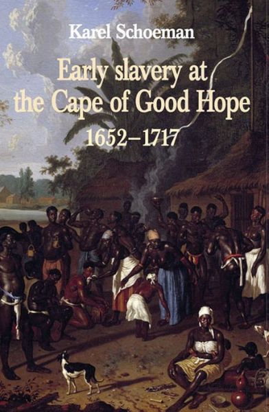 Cover for Karel Schoeman · Early Slavery at the Cape of Good Hope, 1652-1717 (Hardcover Book) (2012)