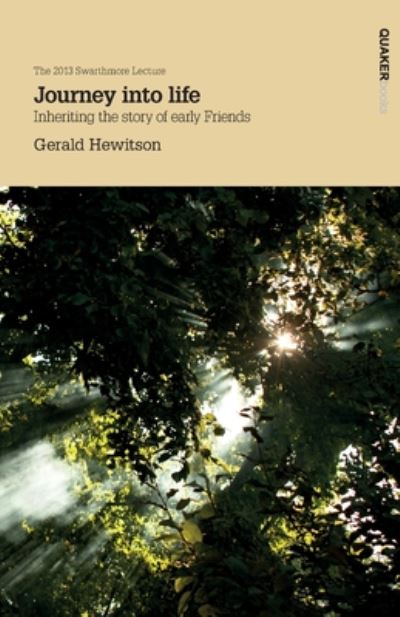 Journey into Life: Inheriting the Story of Early Friends - Swarthmore Lecture - Gerald Hewitson - Books - Quaker Books - 9781907123474 - October 1, 2019