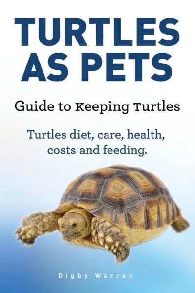 Cover for Digby Warrent · Turtles As Pets. Guide to keeping turtles. Turtles diet, care, health, costs and feeding (Paperback Book) (2017)