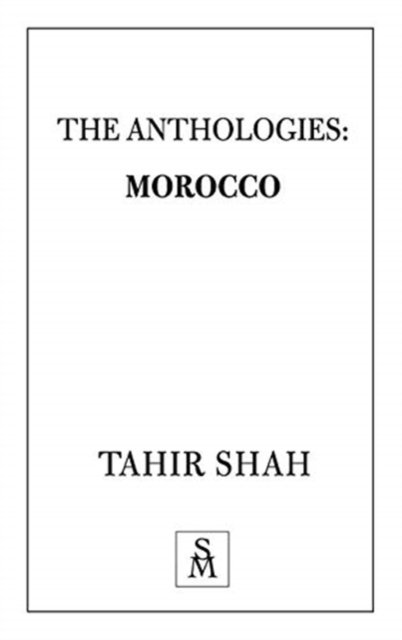 The Anthologies: Morocco - Tahir Shah - Books - Secretum Mundi Limited - 9781912383474 - February 24, 2020