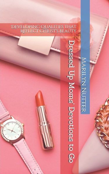 Cover for Marilyn Nutter · Dressed Up Moms' Devotions to Go (Paperback Book) (2020)