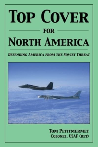 Top Cover for North America: Protecting America from the Soviet Threat - Tom Petitmermet - Książki - Tactical 16 - 9781943226474 - 27 sierpnia 2020