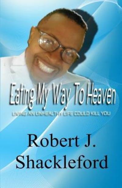 Cover for Robert J Shackleford · Eating My Way to Heaven (Taschenbuch) (2019)