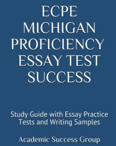 ECPE Michigan Proficiency Essay Test Success - Academic Success Group - Książki - Exam Sam Study AIDS and Media - 9781949282474 - 12 września 2019