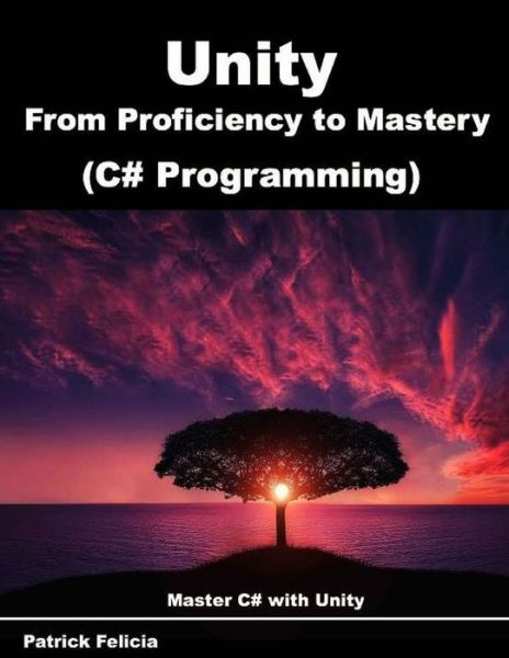 Cover for Patrick Felicia · Unity from Proficiency to Mastery : Master C# with Unity (Paperback Book) (2017)