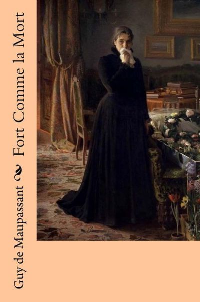 Fort Comme La Mort - Guy de Maupassant - Książki - Createspace Independent Publishing Platf - 9781982034474 - 25 grudnia 2017