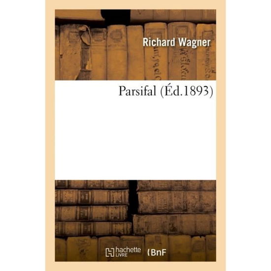 Parsifal - Richard Wagner - Livros - Hachette Livre - Bnf - 9782011340474 - 1 de dezembro de 2016