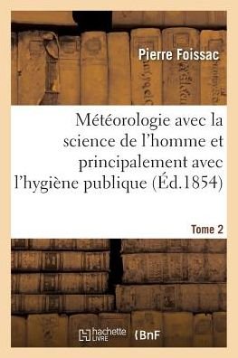 Cover for Foissac-p · Meteorologie Avec La Science De L'homme et Principalement Avec L'hygiene Publique. Tome 1 (Pocketbok) (2016)