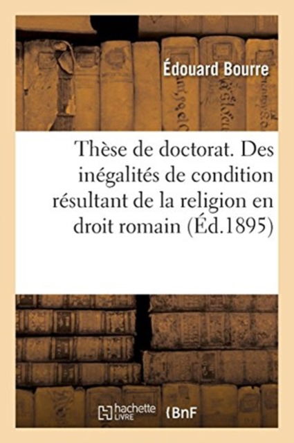 Cover for Édouard Bourre · These de Doctorat. Des Inegalites de Condition Resultant de la Religion En Droit Romain (Paperback Book) (2018)