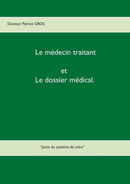Cover for Gros · Le médecin traitant et le dossier (Bok) (2017)