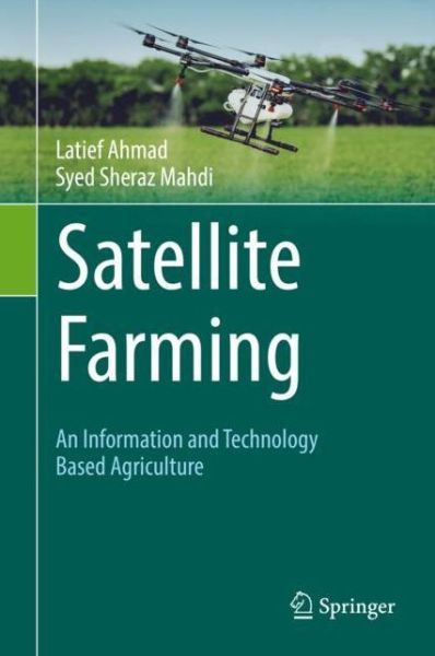 Cover for Latief Ahmad · Satellite Farming: An Information and Technology Based Agriculture (Hardcover Book) [1st ed. 2018 edition] (2019)